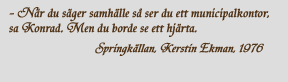 -Nr du sger samhlle s ser du ett municipalkontor, sa Konrad. 